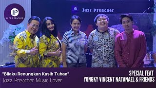 Bilaku Renungkan Kasih Tuhan-Music Cover Jazz Preacher Feat Yongky Vincent Natanael \u0026 Friends - Ep45