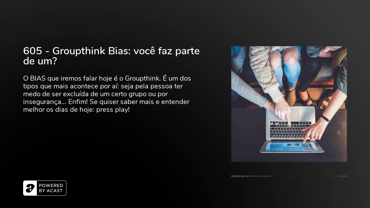 605 - Groupthink Bias: você faz parte de um?