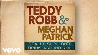 Teddy Robb, Meghan Patrick - Really Shouldn't Drink Around You (Audio)