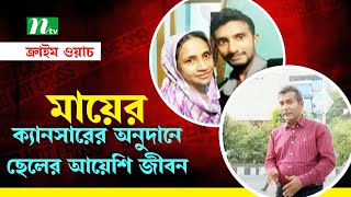 মায়ের ক্যানসারের অনুদানে ছেলের আয়েশি জীবন! | Crime Watch | NTV | Crime Watch EP 360