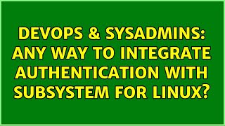 DevOps & SysAdmins: any way to integrate authentication with subsystem for linux? Content