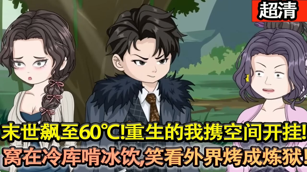 沙雕動畫【末世飆至 60℃！前世被綠茶害死？這世老子當囤貨狂魔！囤空全城物資，窩在冷庫啃冰飲，笑看外界烤成煉獄！】
