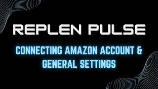 Replen Pulse - Connecting Your Amazon Account And Reviewing General Settings