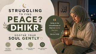 Struggling to Find Peace? Dhikr to Soothe Your Soul Gently