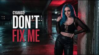CYANID3 - DON'T FIX ME
