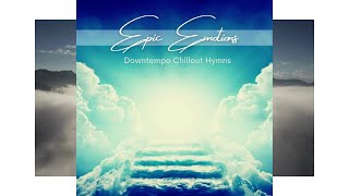 Epic Emotions - Downtempo Chillout Hymns (Continuous Lounge Mix)