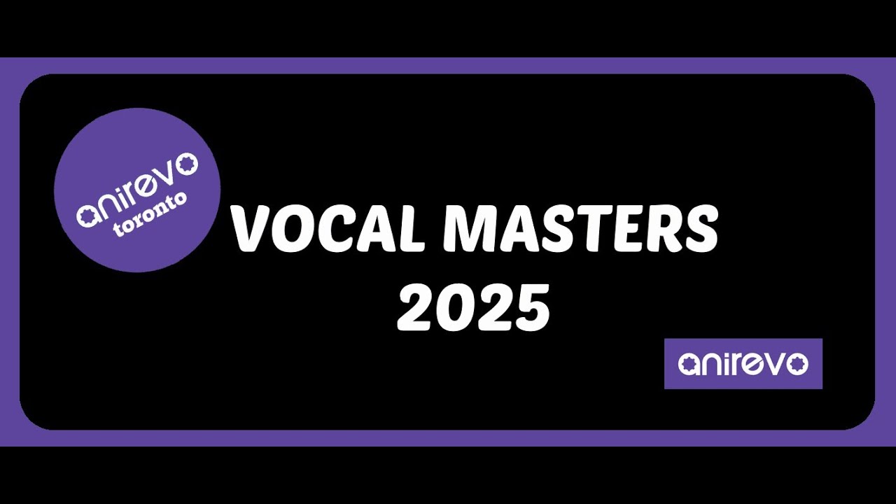 Anirevo Toronto 2025 | Vocal Masters