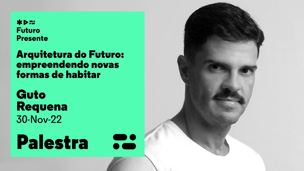 Futuro Presente - Arquitetura do futuro: empreendendo novas formas de habitar, com Guto Requena