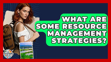 What Are Some Resource Management Strategies? - The Geography Atlas