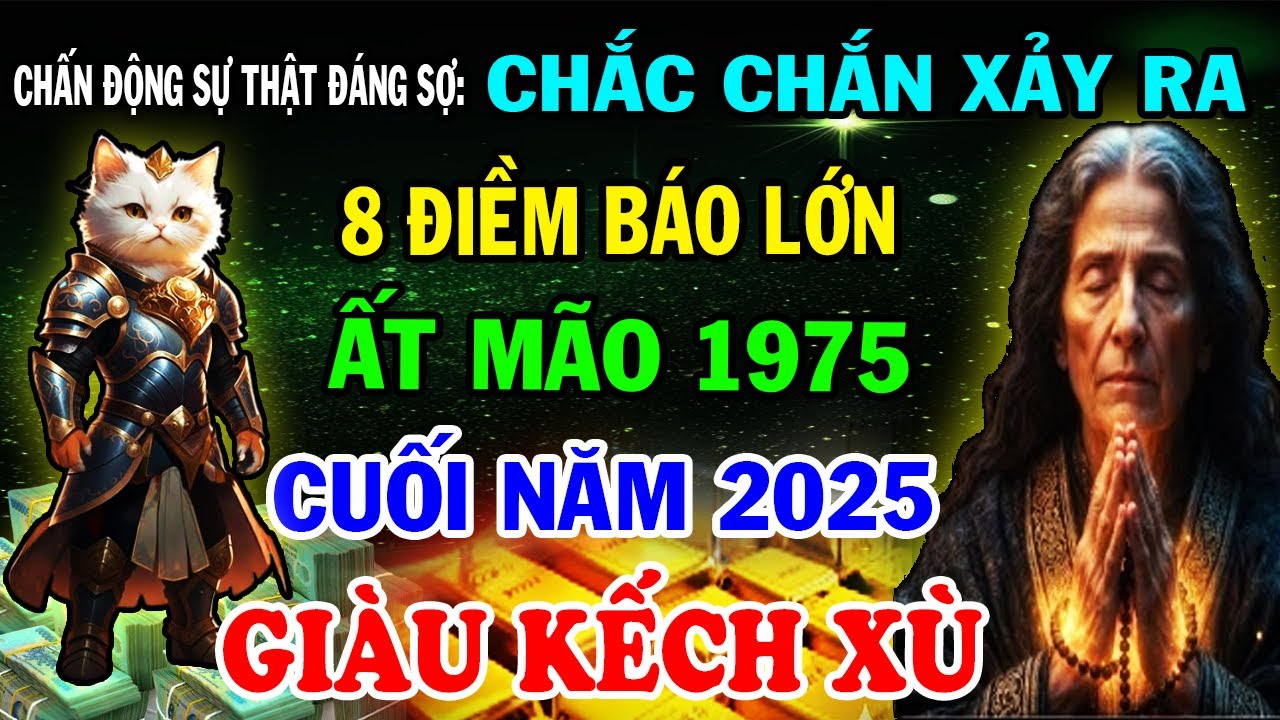 Sự Thật Đáng Sợ: Ất Mão 1975 Cuối Năm 2025 Xuất Hiện 8 Điềm Báo Lớn Giàu Kếch Xù Đếm Tiền Mỏi Tay