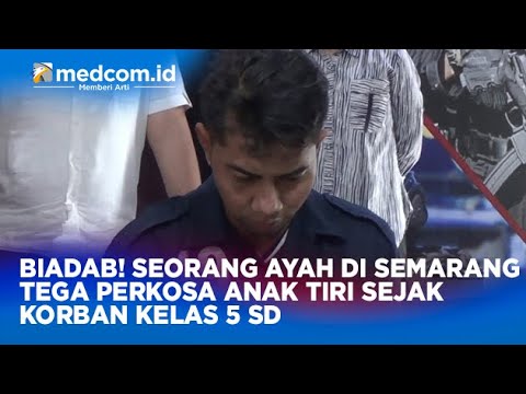 BIADAB! SEORANG AYAH DI SEMARANG TEGA PERKOSA ANAK TIRI SEJAK KORBAN KELAS 5 SD