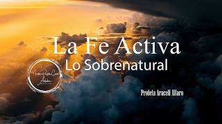 La Fe activa lo sobrenatural | Profeta Araceli Alfaro