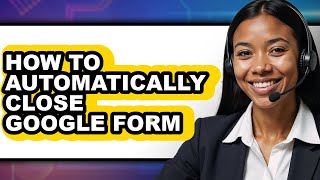 How to Automatically Close Google Form - Full Guide