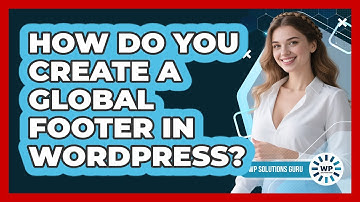 How Do You Create A Global Footer In WordPress? - WP Solutions Guru