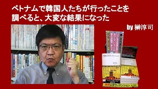 ベトナムで韓国人たちが行ったことを調べると、大変な結果になった　by榊淳司