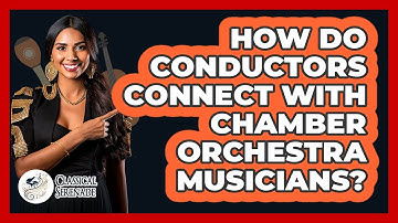 How Do Conductors Connect With Chamber Orchestra Musicians? - Classical Serenade