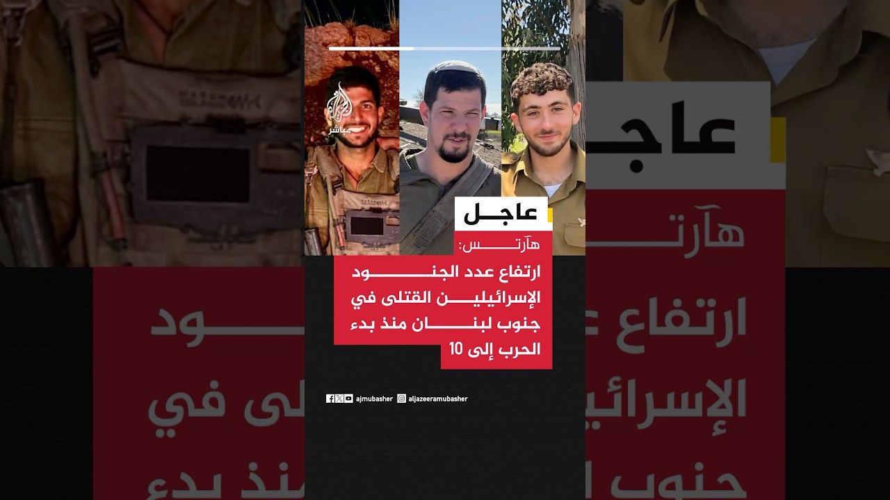 عاجل | هآرتس: ارتفاع عدد الجنود الإسرائيلين القتلى في جنوب لبنان منذ بدء الحرب إلى 10