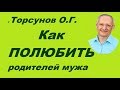 Торсунов О.Г. Как ПОЛЮБИТЬ родителей мужа