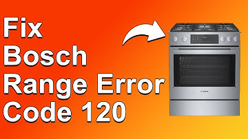 How To Fix The Bosch Range 120 Error Code  - Meaning, Causes, & Solutions (Solved Quickly)