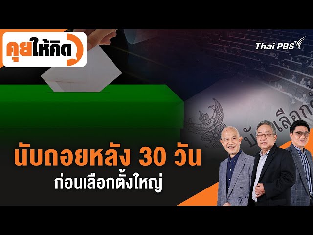 นับถอยหลัง 30 วันก่อนเลือกตั้งใหญ่ | คุยให้คิด | 9 ม.ค. 69