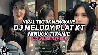 DJ MELODY PLAT KT X NINIX X TITANIC ( SLOWED & REVERB ) VIRAL TIKTOK 🎧