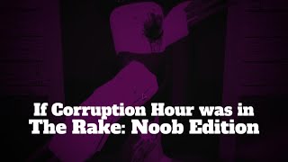 THE RAKE: Noob Edition. Corrupted Hour RakOOF.