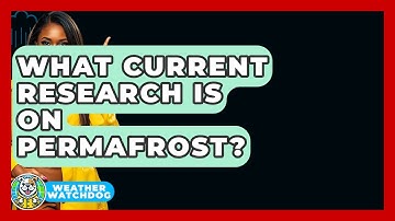 What Current Research Is On Permafrost? - Weather Watchdog