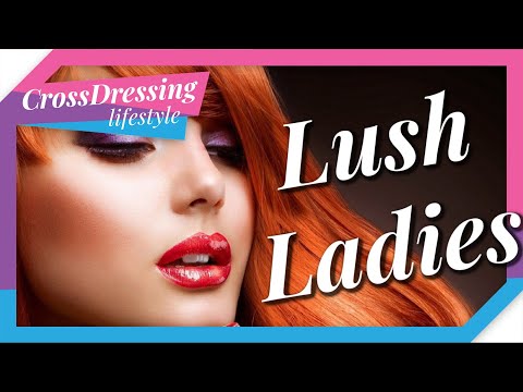 crossdressing lush ladies who inspire you and why