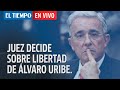 El Tiempo en vivo: Juez decide sobre libertad de Álvaro Uribe.