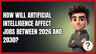 How Will Artificial Intelligence Affect Jobs Between 2026 and 2030