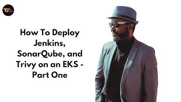 How To Deploy Jenkins, SonarQube, and Trivy on an EKS - Part One