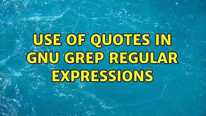 Use of quotes in GNU grep regular expressions (2 Solutions!!)