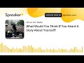 What Would You Think If You Heard A Story About Yourself?
