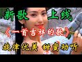 新歌上线 一首吉祥的歌 旋律优美歌声甜蜜醉人百听不厌好听 新歌上线 一首吉祥的歌 旋律优美歌声甜蜜醉人百听不厌好听