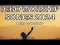 Deep igbo worship songs 2024  morning igbo worship songs 2024  igbo gospel songs