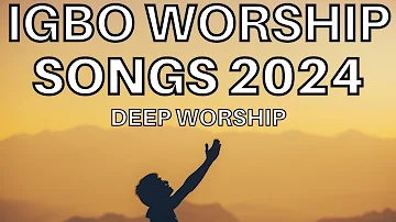 Deep Igbo Worship Songs 2024 - Morning Igbo Worship Songs 2024 - Igbo Gospel Songs