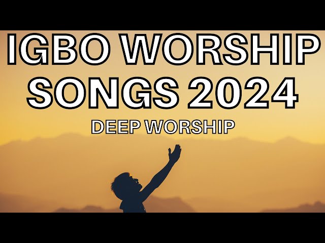 Deep Igbo Worship Songs 2024 - Morning Igbo Worship Songs 2024 - Igbo Gospel Songs class=