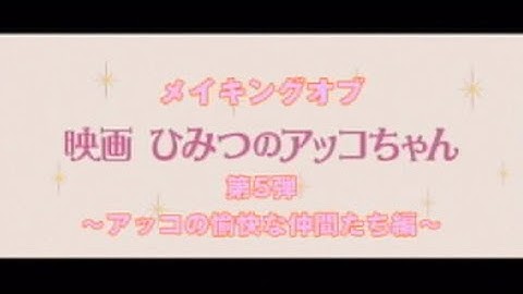 メイキングオブ「映画 ひみつのアッコちゃん」第5弾 ～愉快な仲間たち編