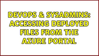 DevOps & SysAdmins: Accessing deployed files from the Azure Portal Profile