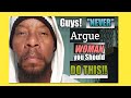 Guys! Never Argue with Women!!.. you Should be DOING THIS!!