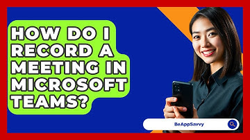 How Do I Record A Meeting In Microsoft Teams? - Be App Savvy