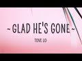 Tove Lo - Glad He's Gone (Lyrics)