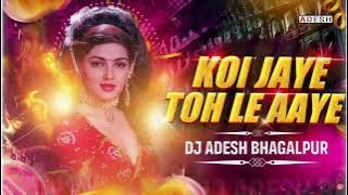 Koi Jaye To Le Aaye (Bouncy Mix) | DJ Aadesh Bhagalpur | Ghatak