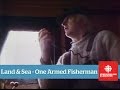 Land & Sea - One Armed Fisherman - Full Episode