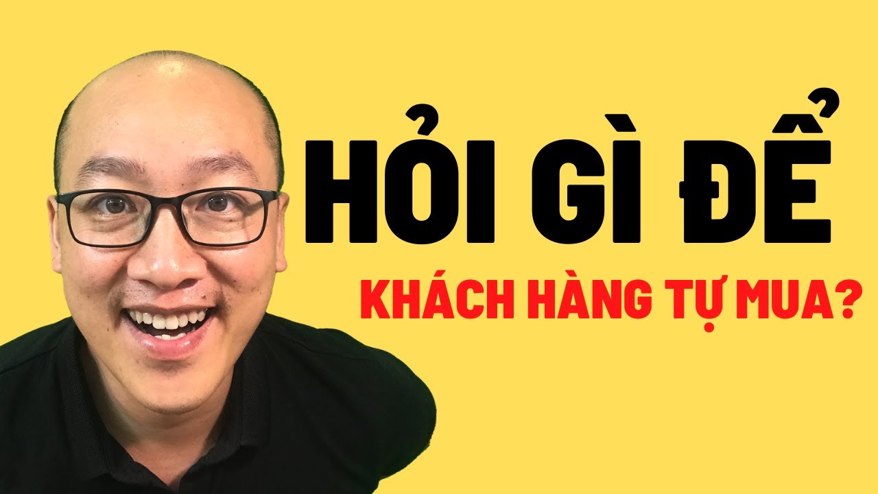 KỸ NĂNG ĐẶT CÂU HỎI TRONG BÁN HÀNG (Hỏi sao để khách hàng TỰ NGUYỆN mua hàng?) | Kỹ Năng Bán Hàng