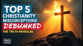 The TOP 5 Christianity Misconceptions DEBUNKED