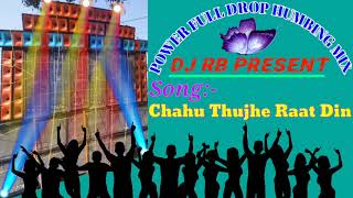 CHAHU THUJHE RAAT DIN||POWER FULL DROP HUMBING MIX||DJ RB PRODUCTION