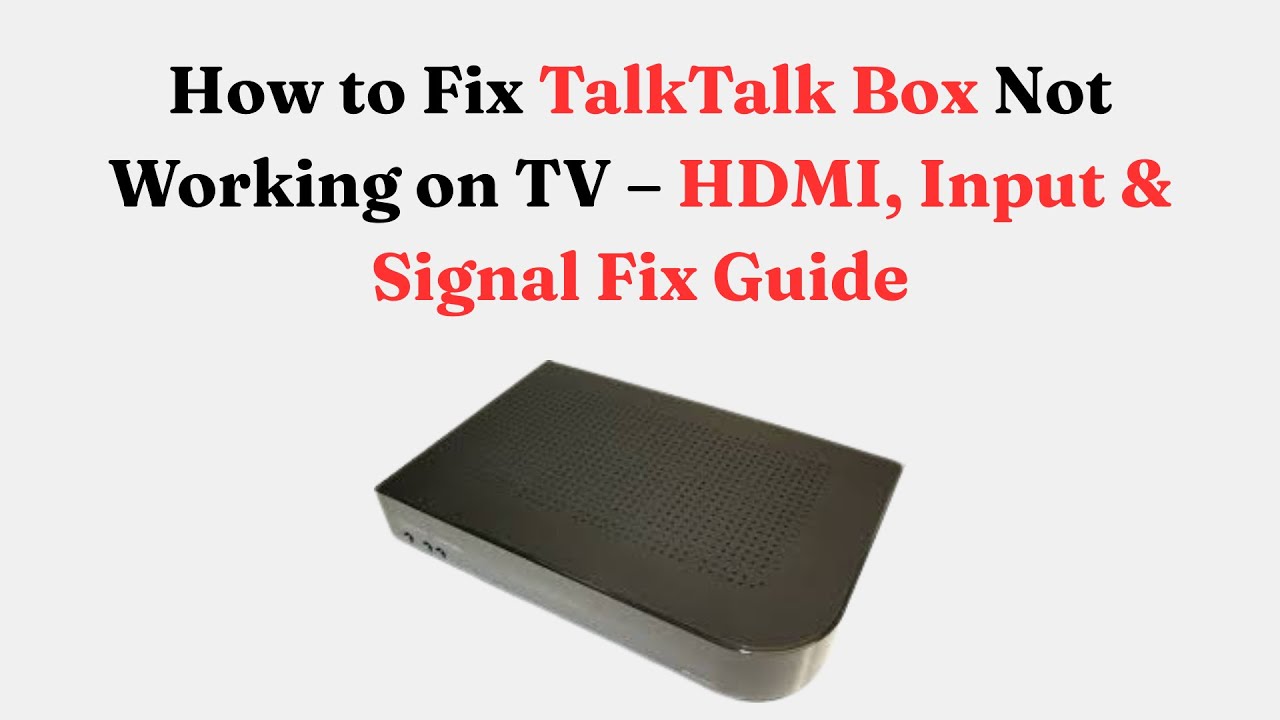 How to Fix TalkTalk Box Not Working on TV – HDMI, Input & Signal Fix Guide