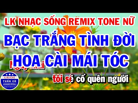 Karaoke Remix Bạc Trắng Tình Đời Liên Khúc - Liên Khúc Karaoke Nhạc Sống Remix Tone Nữ | Bạc Trắng Tình Đời | Hoa Cài Mái Tóc