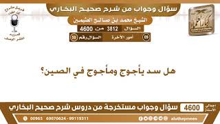 3812 - 4600 هل سد يأجوج ومأجوج في الصين؟ ابن عثيمين